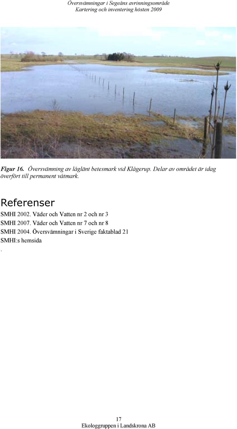 Delar av området är idag överfört till permanent våtmark. Referenser SMHI 2002.