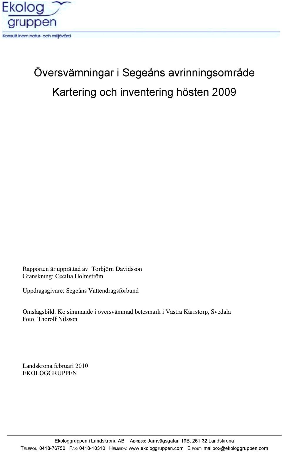 Västra Kärrstorp, Svedala Foto: Thorolf Nilsson Landskrona februari 2010 EKOLOGGRUPPEN Ekologgruppen i Landskrona AB ADRESS: