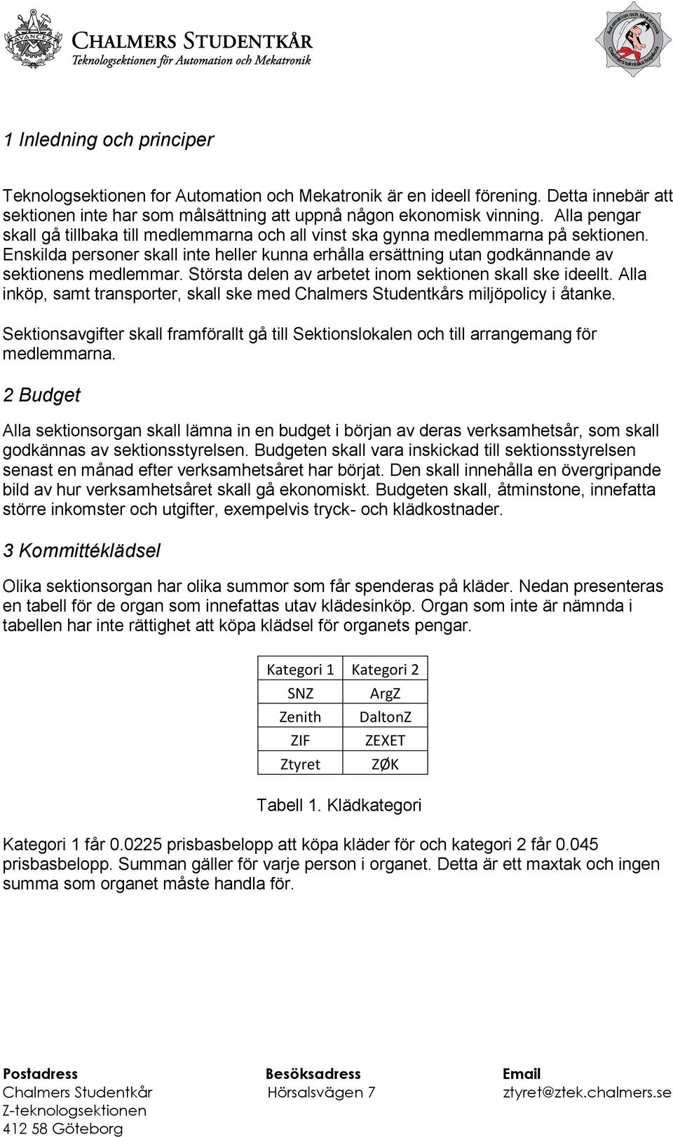 Största delen av arbetet inom sektionen skall ske ideellt. Alla inköp, samt transporter, skall ske med Chalmers Studentkårs miljöpolicy i åtanke.