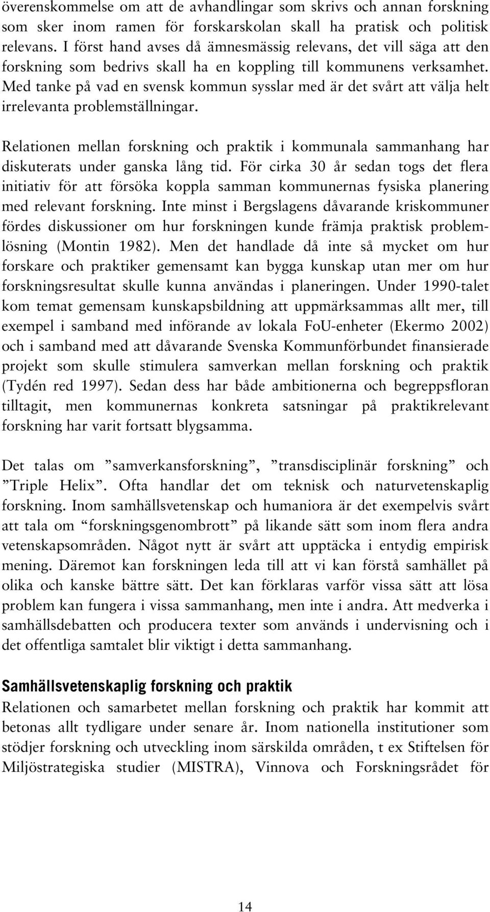 Med tanke på vad en svensk kommun sysslar med är det svårt att välja helt irrelevanta problemställningar.