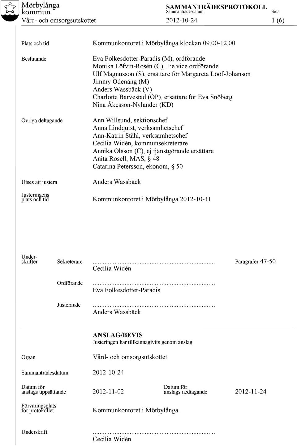 Odenäng (M) Anders Wassbäck (V) Charlotte Barvestad (ÖP), ersättare för Eva Snöberg Nina Åkesson-Nylander (KD) Ann Willsund, sektionschef Anna Lindquist, verksamhetschef Ann-Katrin Ståhl,