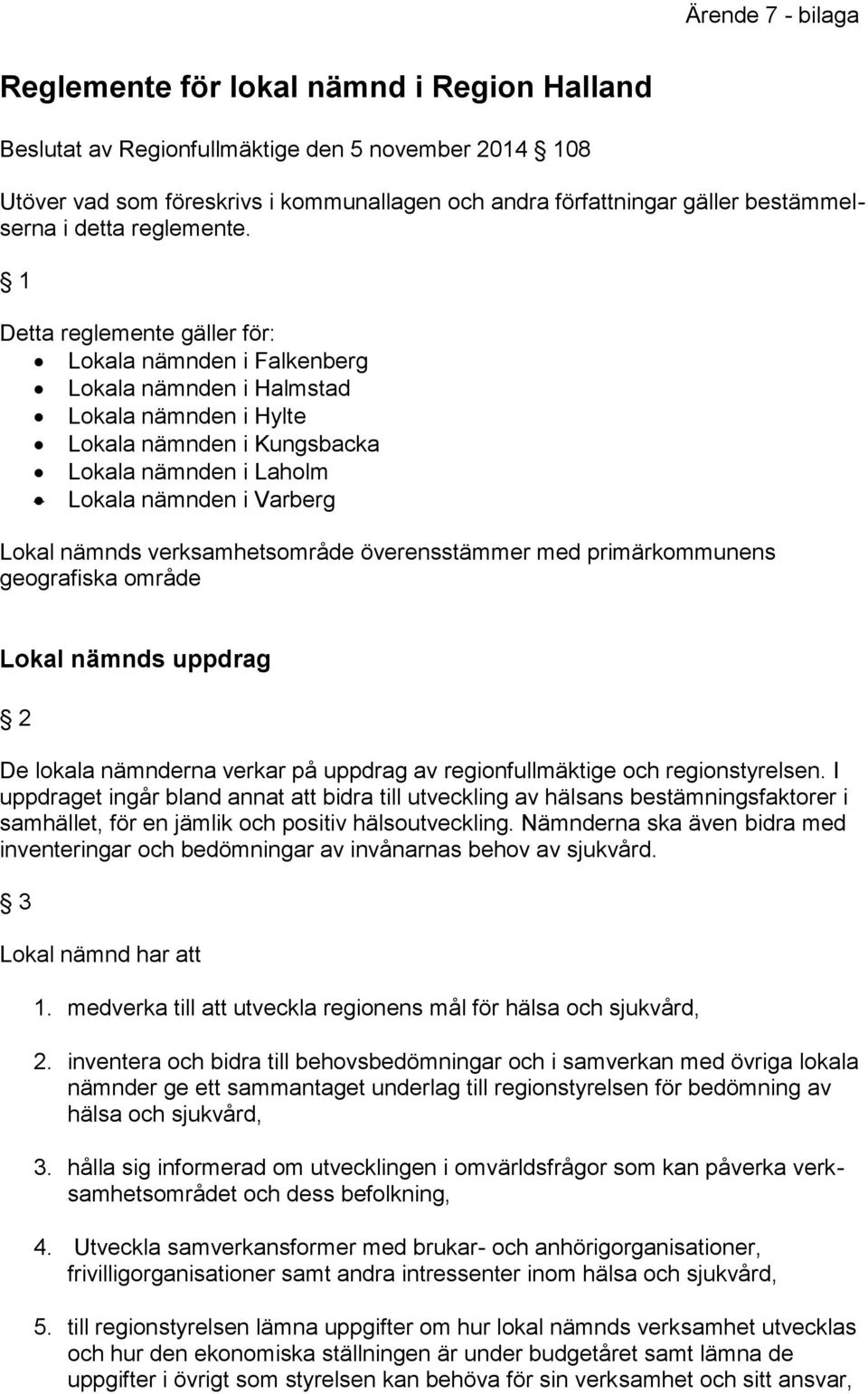 1 Detta reglemente gäller för: Lokala nämnden i Falkenberg Lokala nämnden i Halmstad Lokala nämnden i Hylte Lokala nämnden i Kungsbacka Lokala nämnden i Laholm Lokala nämnden i Varberg Lokal nämnds