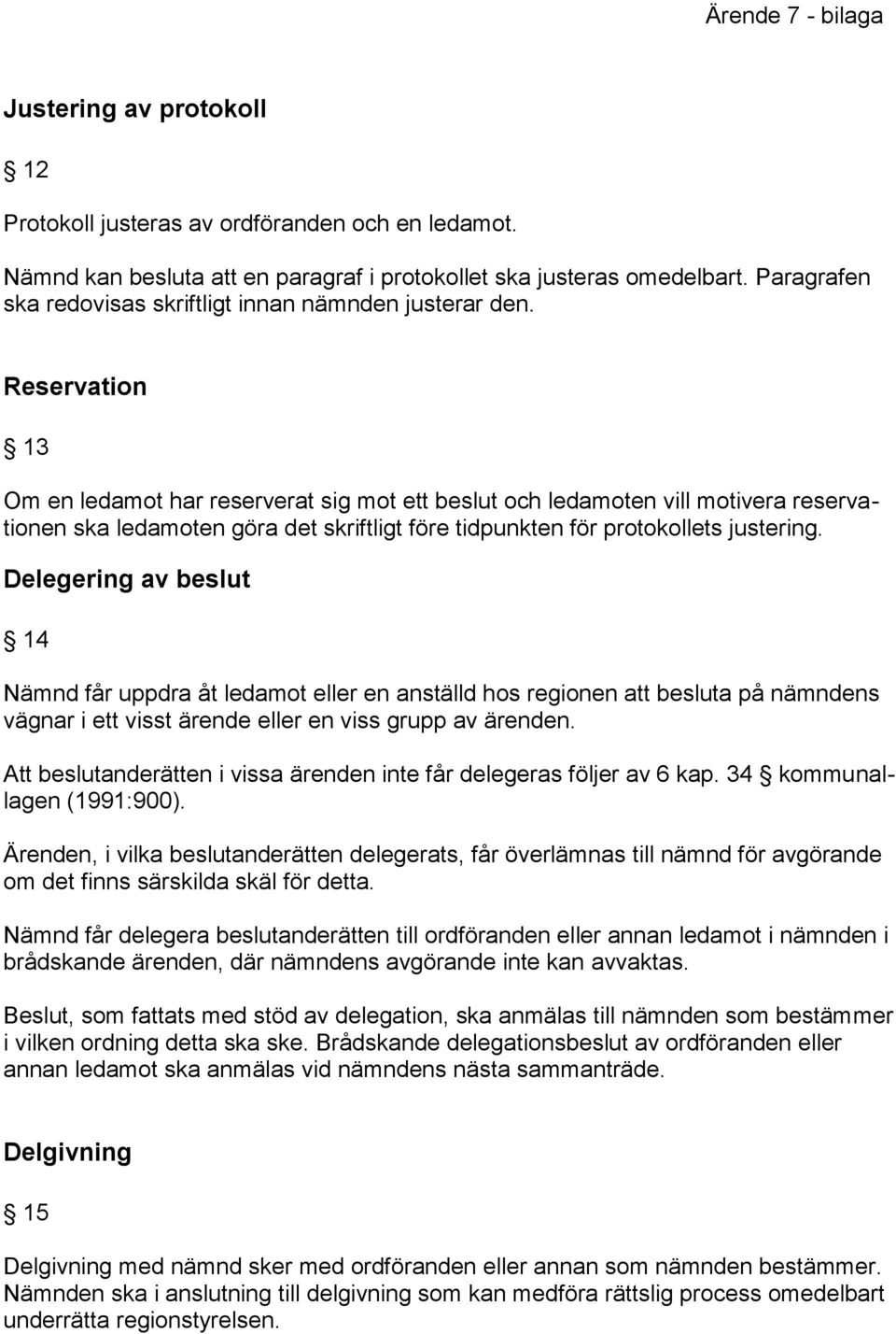 Reservation 13 Om en ledamot har reserverat sig mot ett beslut och ledamoten vill motivera reservationen ska ledamoten göra det skriftligt före tidpunkten för protokollets justering.