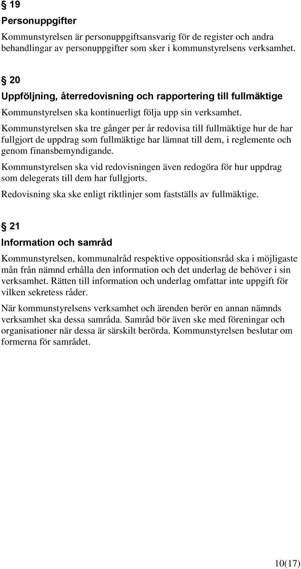 Kommunstyrelsen ska tre gånger per år redovisa till fullmäktige hur de har fullgjort de uppdrag som fullmäktige har lämnat till dem, i reglemente och genom finansbemyndigande.