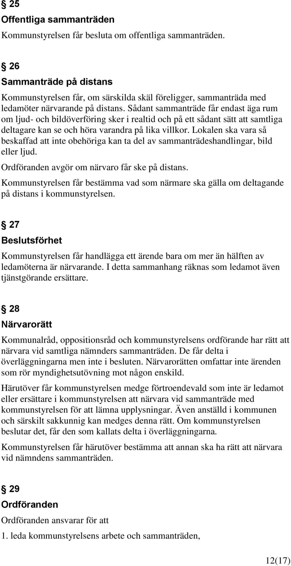 Sådant sammanträde får endast äga rum om ljud- och bildöverföring sker i realtid och på ett sådant sätt att samtliga deltagare kan se och höra varandra på lika villkor.