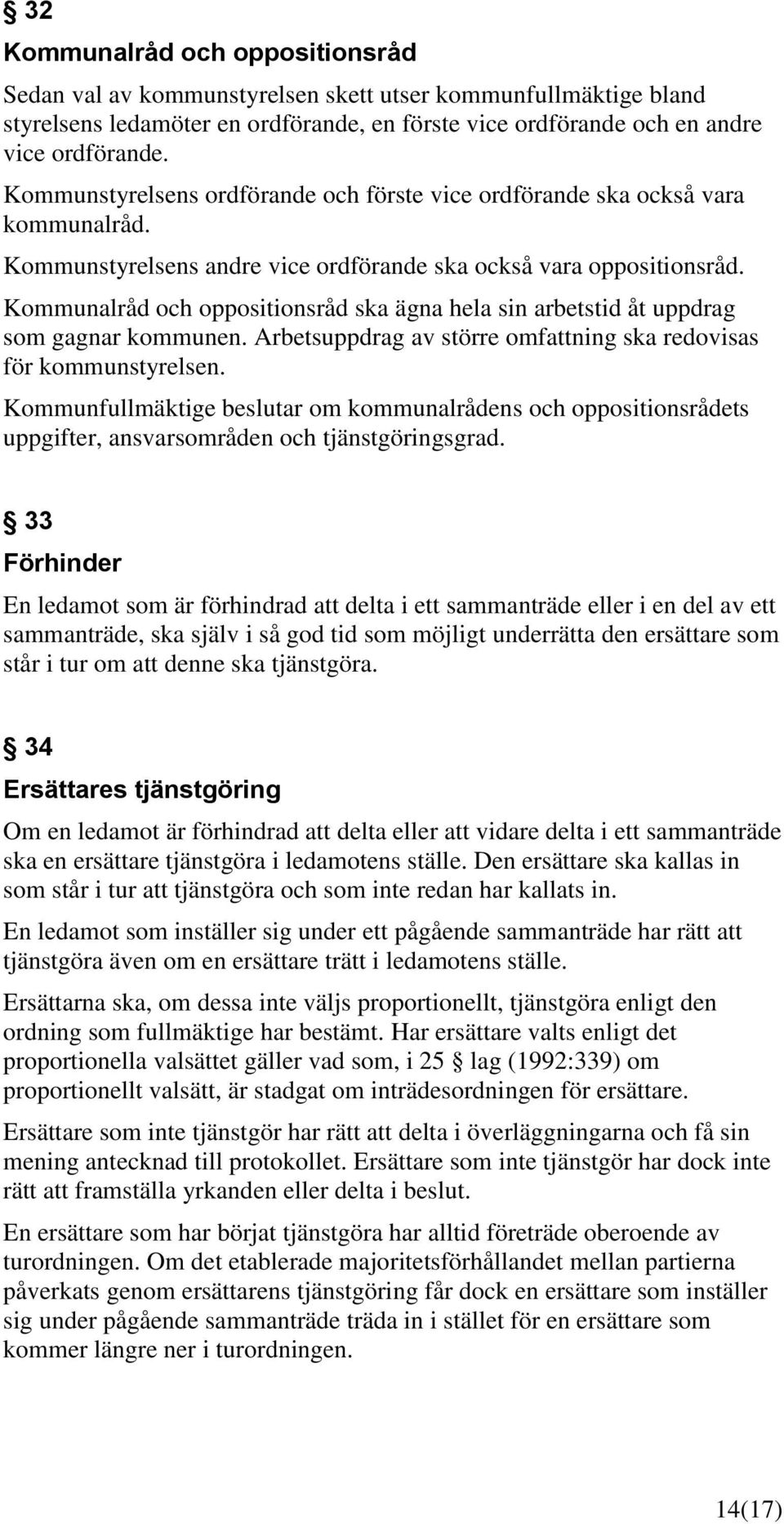 Kommunalråd och oppositionsråd ska ägna hela sin arbetstid åt uppdrag som gagnar kommunen. Arbetsuppdrag av större omfattning ska redovisas för kommunstyrelsen.