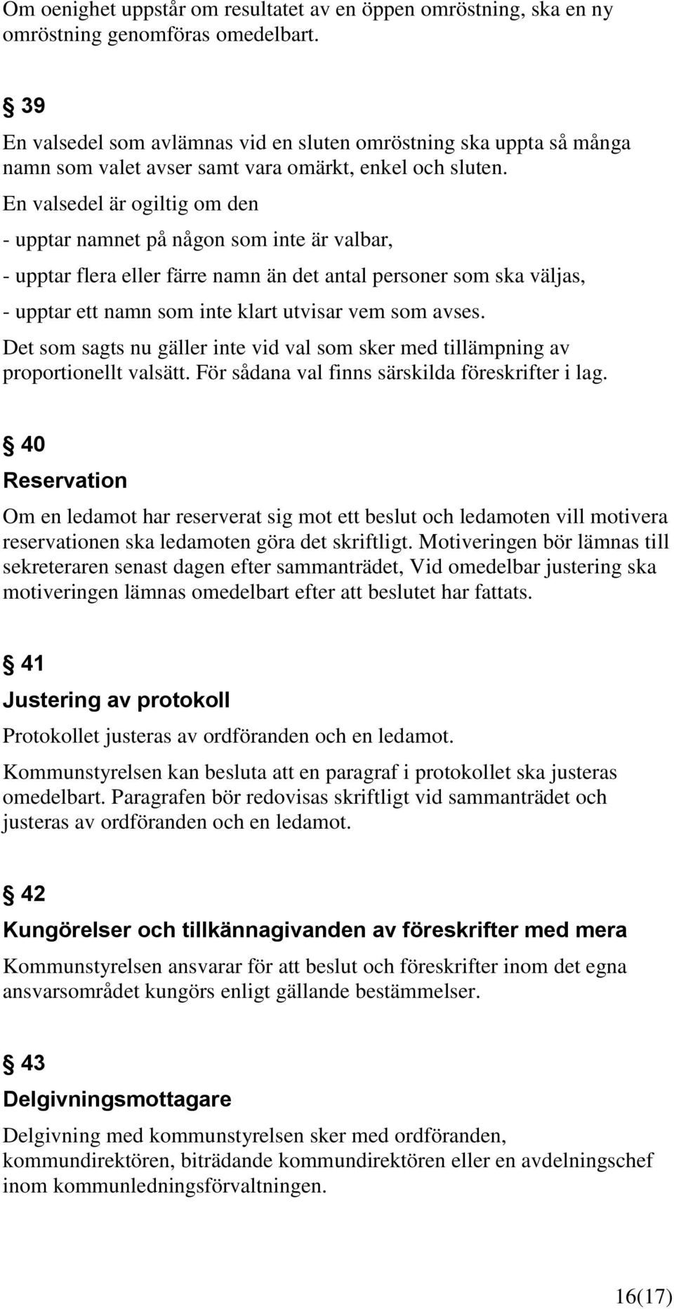 En valsedel är ogiltig om den - upptar namnet på någon som inte är valbar, - upptar flera eller färre namn än det antal personer som ska väljas, - upptar ett namn som inte klart utvisar vem som avses.