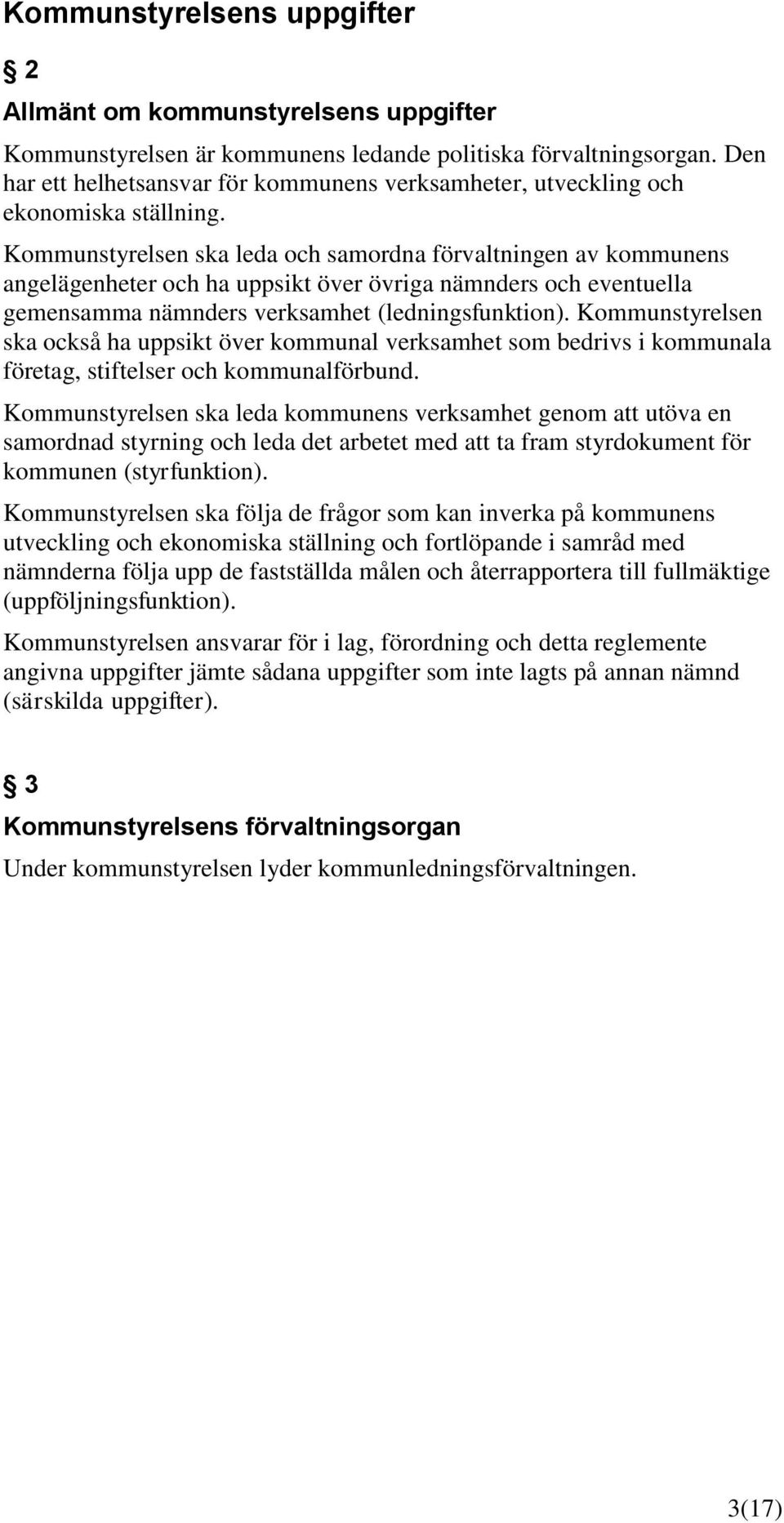 Kommunstyrelsen ska leda och samordna förvaltningen av kommunens angelägenheter och ha uppsikt över övriga nämnders och eventuella gemensamma nämnders verksamhet (ledningsfunktion).