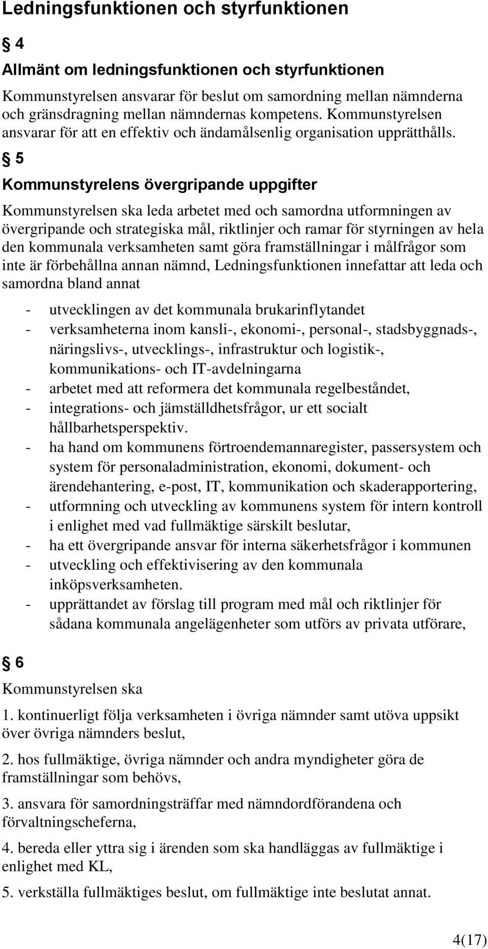 5 Kommunstyrelens övergripande uppgifter Kommunstyrelsen ska leda arbetet med och samordna utformningen av övergripande och strategiska mål, riktlinjer och ramar för styrningen av hela den kommunala