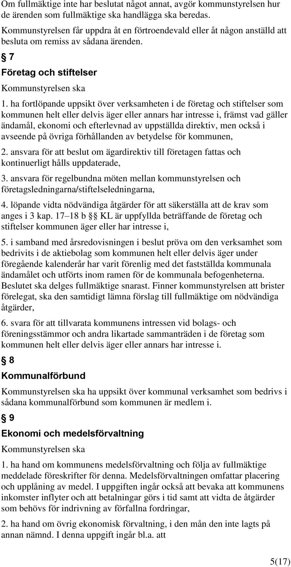 ha fortlöpande uppsikt över verksamheten i de företag och stiftelser som kommunen helt eller delvis äger eller annars har intresse i, främst vad gäller ändamål, ekonomi och efterlevnad av uppställda