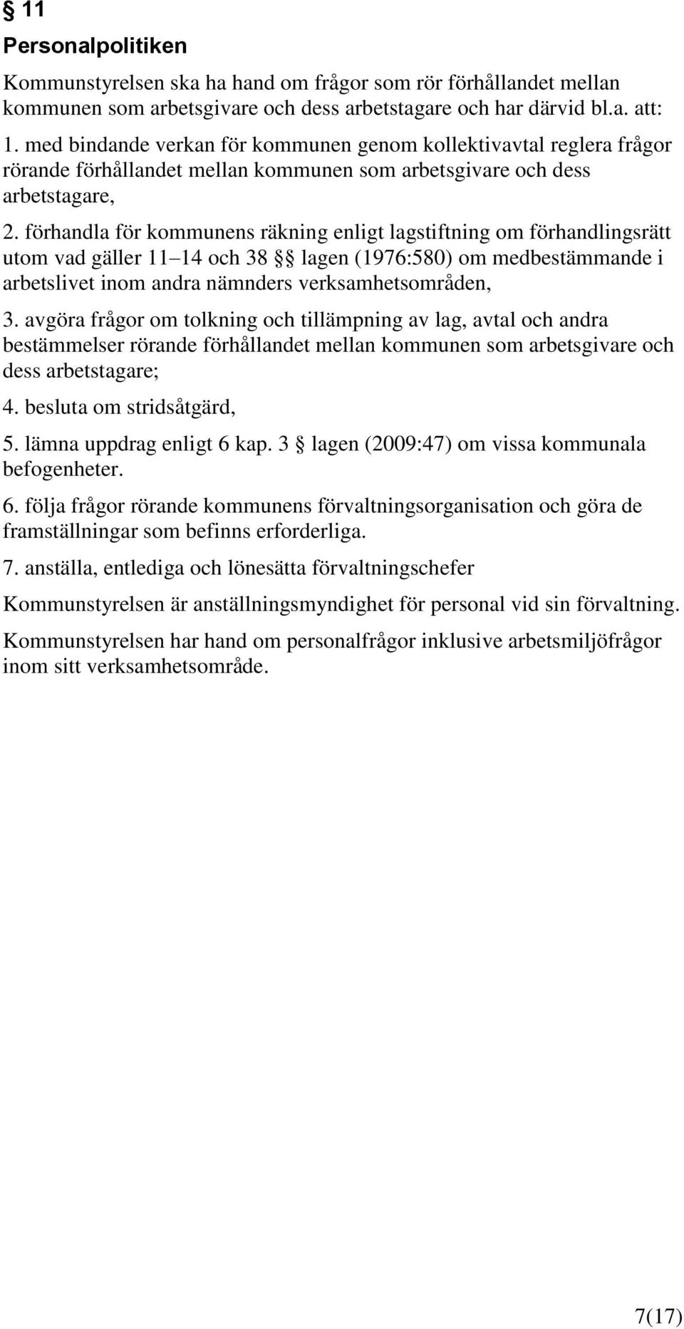 förhandla för kommunens räkning enligt lagstiftning om förhandlingsrätt utom vad gäller 11 14 och 38 lagen (1976:580) om medbestämmande i arbetslivet inom andra nämnders verksamhetsområden, 3.