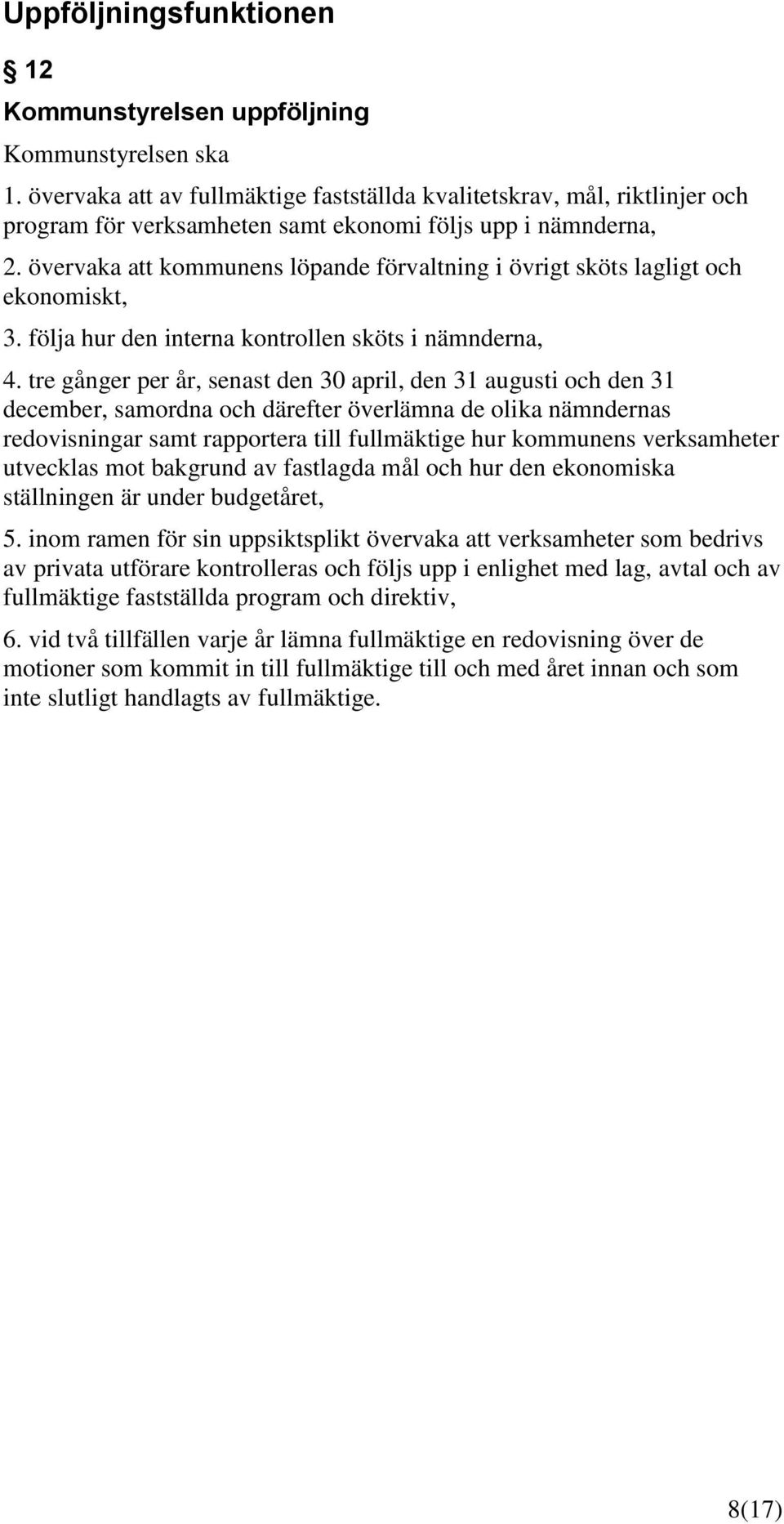 övervaka att kommunens löpande förvaltning i övrigt sköts lagligt och ekonomiskt, 3. följa hur den interna kontrollen sköts i nämnderna, 4.