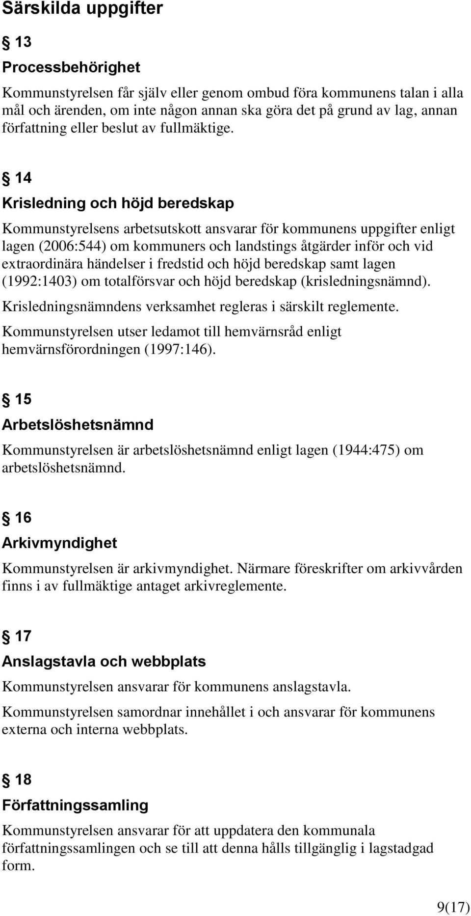 14 Krisledning och höjd beredskap Kommunstyrelsens arbetsutskott ansvarar för kommunens uppgifter enligt lagen (2006:544) om kommuners och landstings åtgärder inför och vid extraordinära händelser i