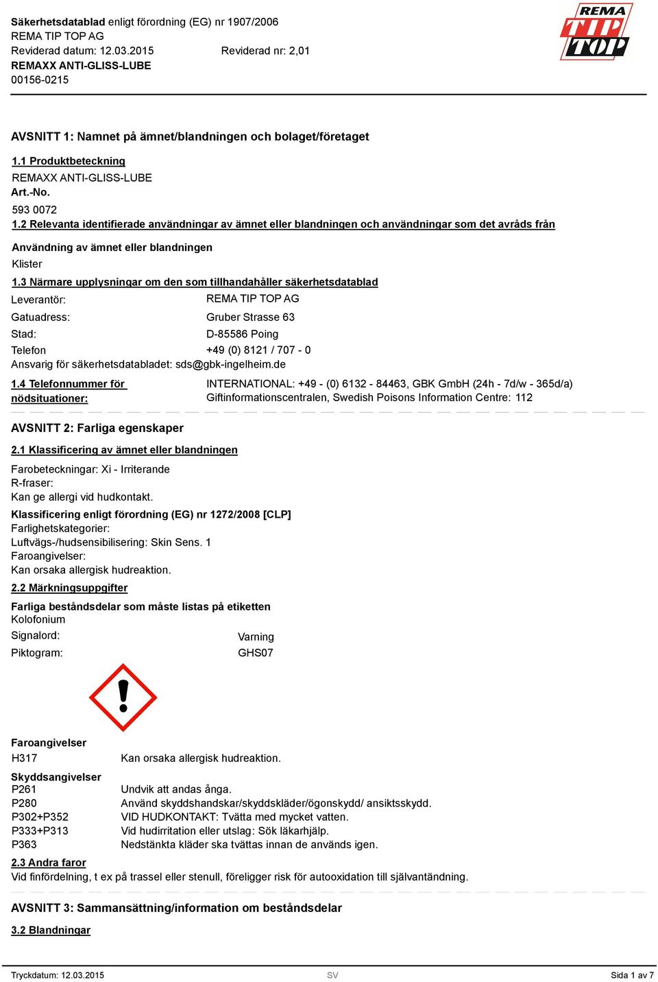 3 Närmare upplysningar om den som tillhandahåller säkerhetsdatablad Leverantör: Gatuadress: Stad: Gruber Strasse 63 D-85586 Poing Telefon +49 (0) 8121 / 707-0 Ansvarig för säkerhetsdatabladet: