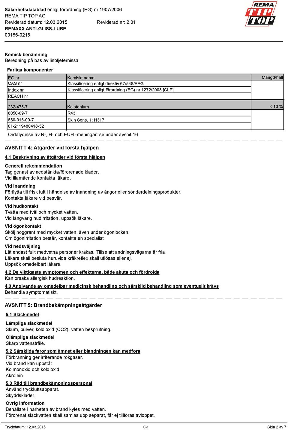 < 10 % AVSNITT 4: Åtgärder vid första hjälpen 4.1 Beskrivning av åtgärder vid första hjälpen Generell rekommendation Tag genast av nedstänkta/förorenade kläder. Vid illamående kontakta läkare.