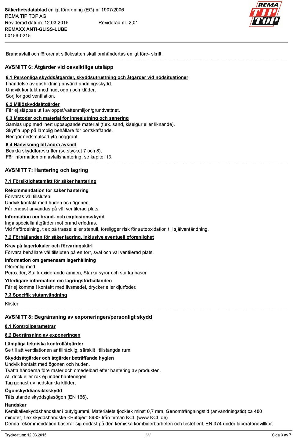 2 Miljöskyddsåtgärder Får ej släppas ut i avloppet/vattenmiljön/grundvattnet. 6.3 Metoder och material för inneslutning och sanering Samlas upp med inert uppsugande material (t.ex.