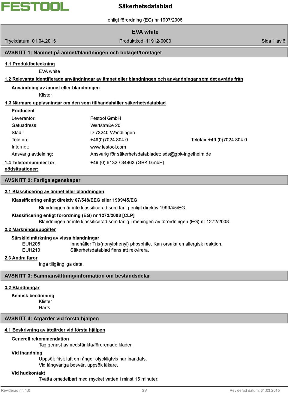 3 Närmare upplysningar om den som tillhandahåller säkerhetsdatablad Producent Leverantör: Festool GmbH Gatuadress: Wertstraße 20 Stad: Telefon: Internet: Ansvarig avdelning: 1.