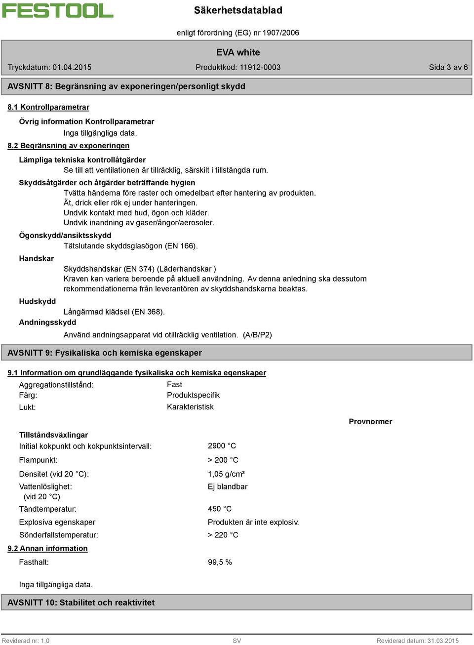 Skyddsåtgärder och åtgärder beträffande hygien Tvätta händerna före raster och omedelbart efter hantering av produkten. Ät, drick eller rök ej under hanteringen.