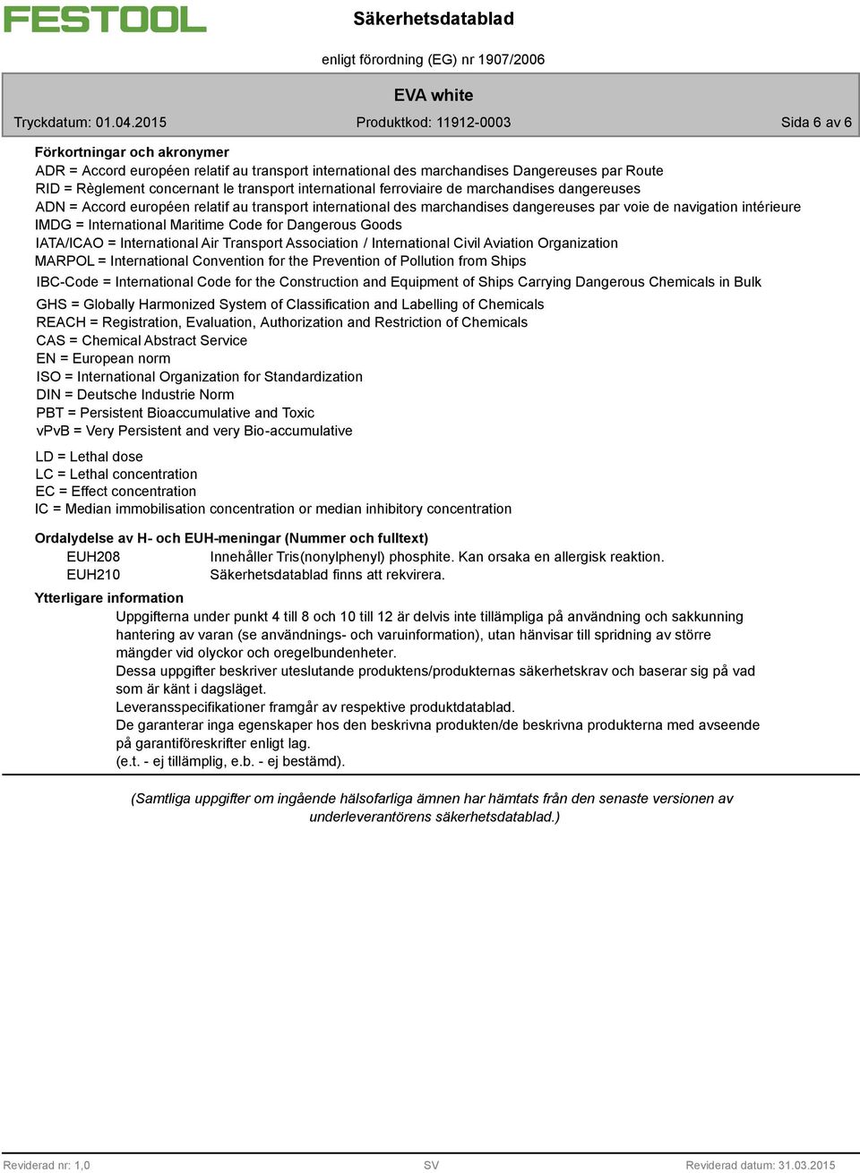 Dangerous Goods IATA/ICAO = International Air Transport Association / International Civil Aviation Organization MARPOL = International Convention for the Prevention of Pollution from Ships IBC-Code =