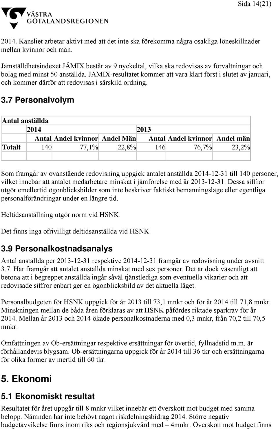 JÄMIX-resultatet kommer att vara klart först i slutet av januari, och kommer därför att redovisas i särskild ordning. 3.