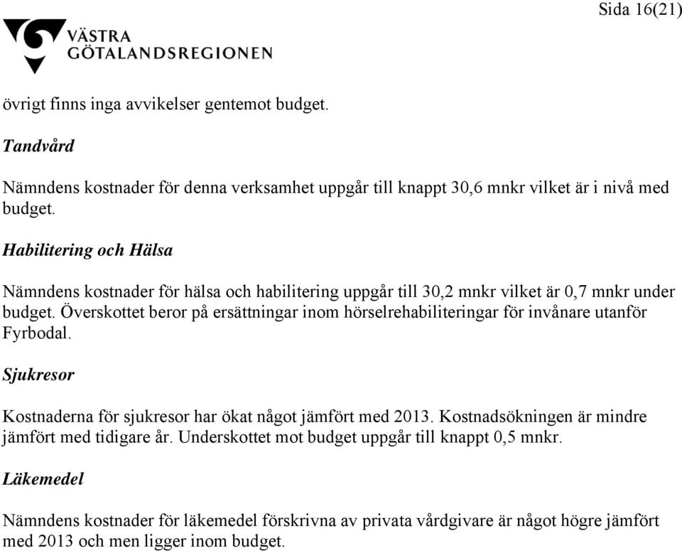 Överskottet beror på ersättningar inom hörselrehabiliteringar för invånare utanför Fyrbodal. Sjukresor Kostnaderna för sjukresor har ökat något jämfört med 2013.