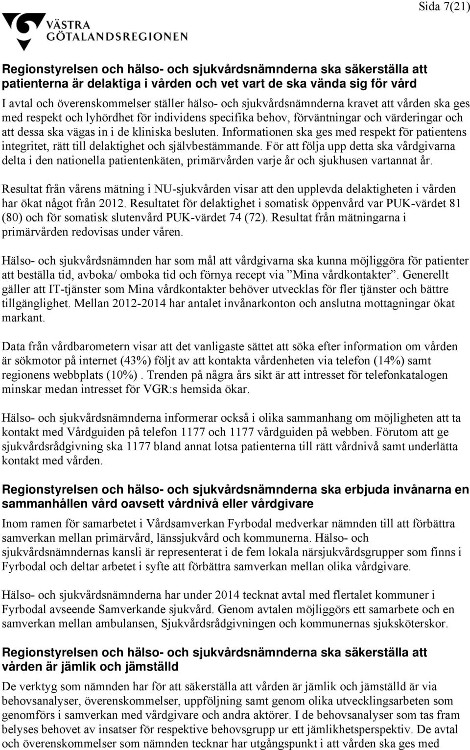 Informationen ska ges med respekt för patientens integritet, rätt till delaktighet och självbestämmande.