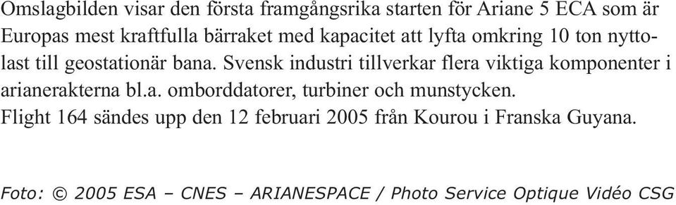 Svensk industri tillverkar flera viktiga komponenter i arianerakterna bl.a. omborddatorer, turbiner och munstycken.