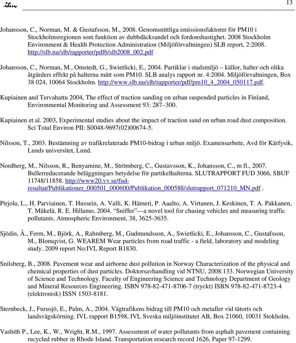 , 24. Partiklar i stadsmiljö källor, halter och olika åtgärders effekt på halterna mätt som PM1. SLB analys rapport nr. 4:24. Miljöförvaltningen, Box 38 24, 164 Stockholm. http://www.slb.