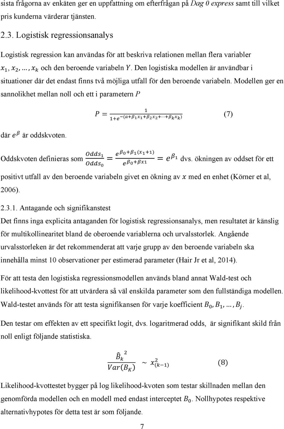 Den logistiska modellen är användbar i situationer där det endast finns två möjliga utfall för den beroende variabeln. Modellen ger en sannolikhet mellan noll och ett i parametern P 𝑃=!!!!!(!