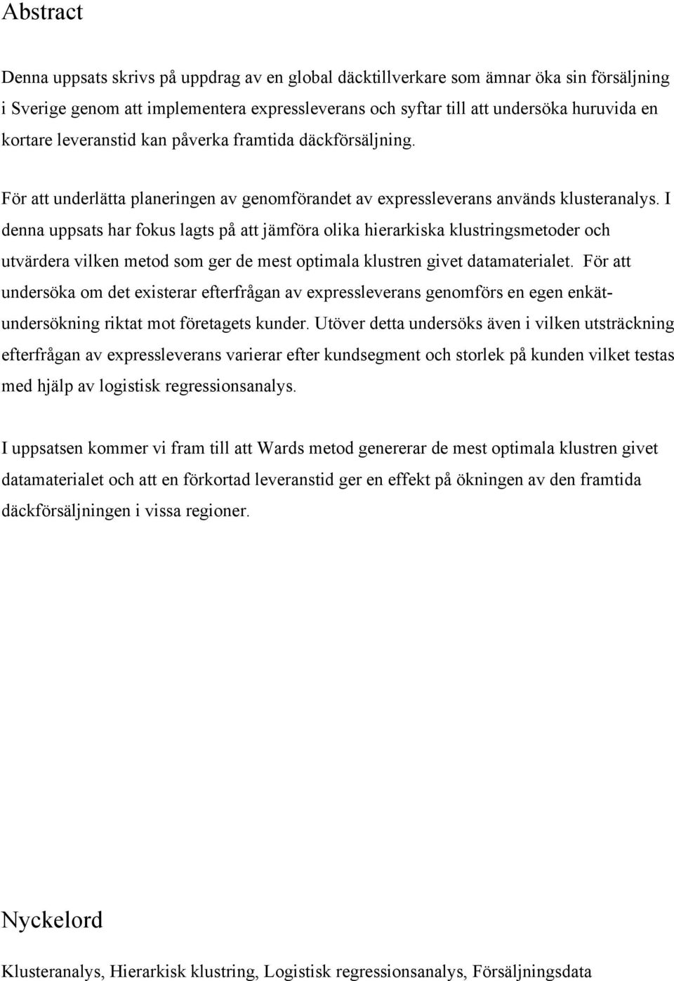 I denna uppsats har fokus lagts på att jämföra olika hierarkiska klustringsmetoder och utvärdera vilken metod som ger de mest optimala klustren givet datamaterialet.