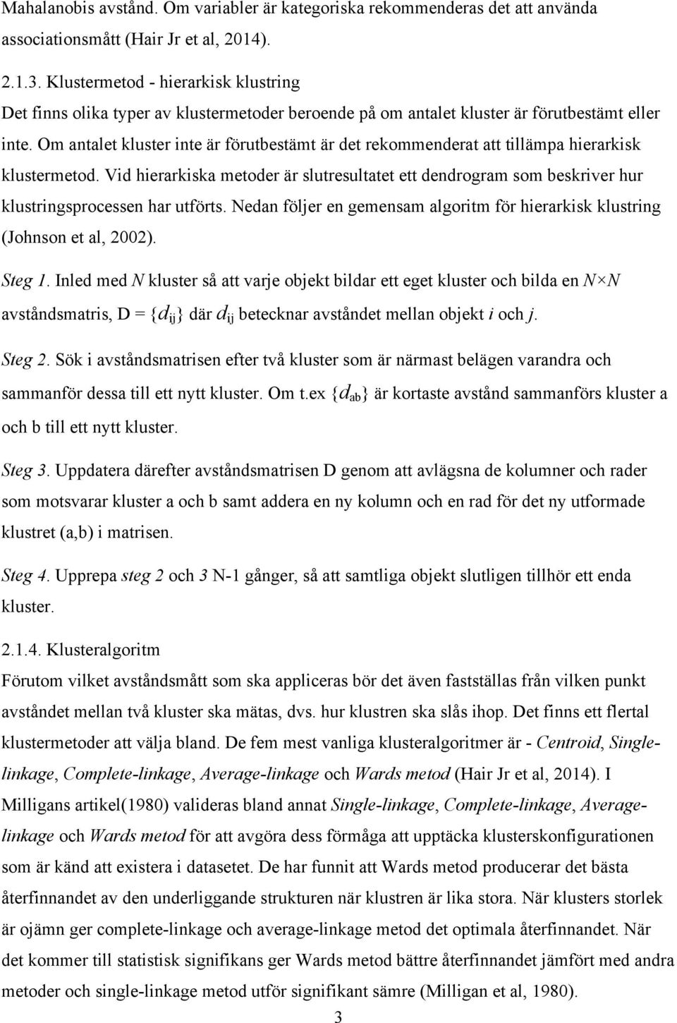 Om antalet kluster inte är förutbestämt är det rekommenderat att tillämpa hierarkisk klustermetod.