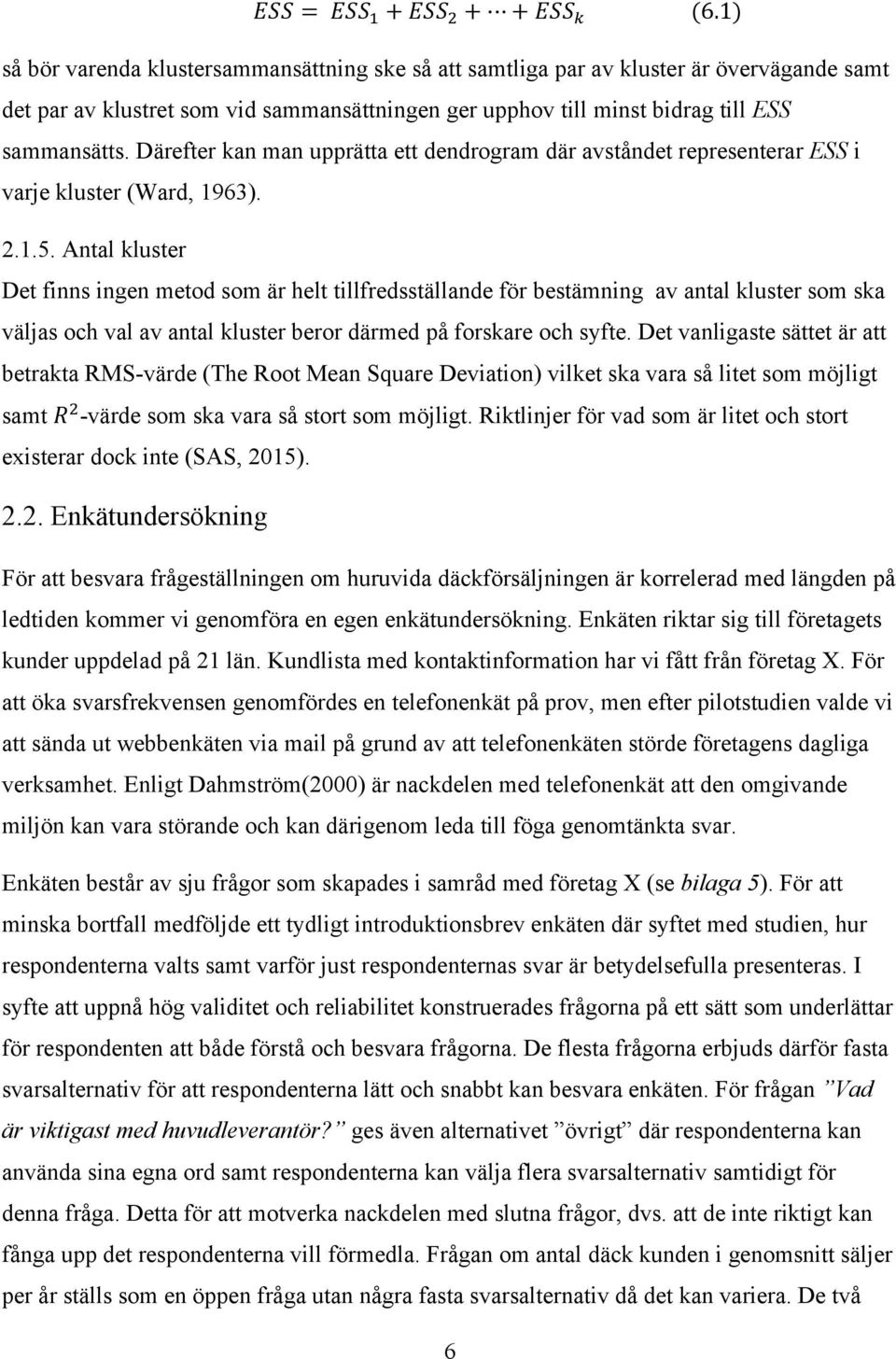 Därefter kan man upprätta ett dendrogram där avståndet representerar ESS i varje kluster (Ward, 1963). 2.1.5.