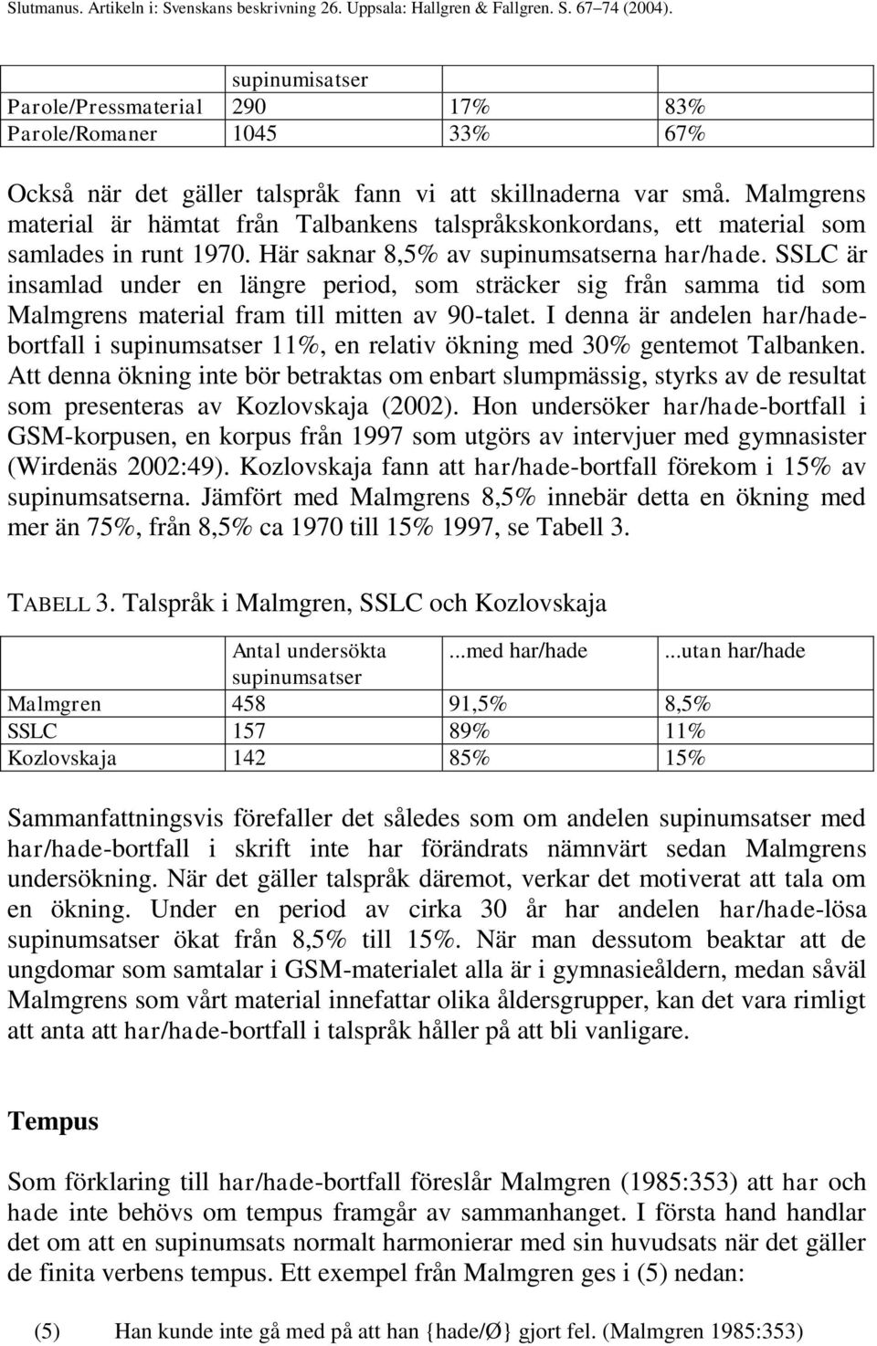 SSLC är insamlad under en längre period, som sträcker sig från samma tid som Malmgrens material fram till mitten av 90-talet.