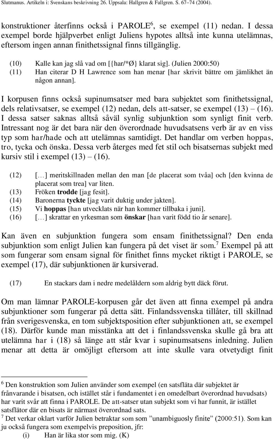 (Julien 2000:50) (11) Han citerar D H Lawrence som han menar [har skrivit bättre om jämlikhet än någon annan].