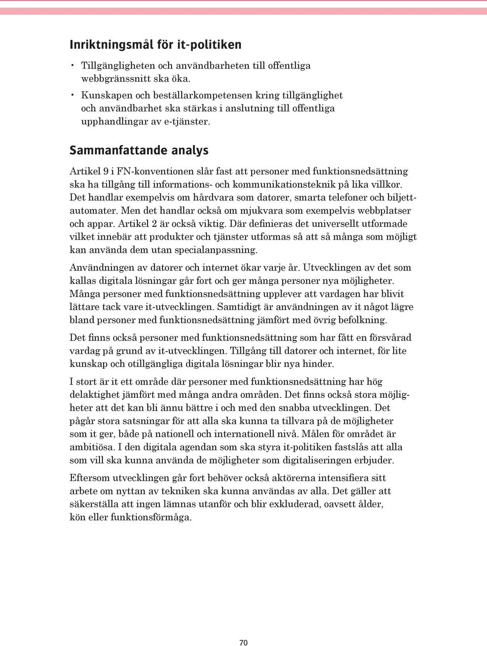 Sammanfattande analys Artikel 9 i FN-konventionen slår fast att personer med funktionsnedsättning ska ha tillgång till informations- och kommunikationsteknik på lika villkor.