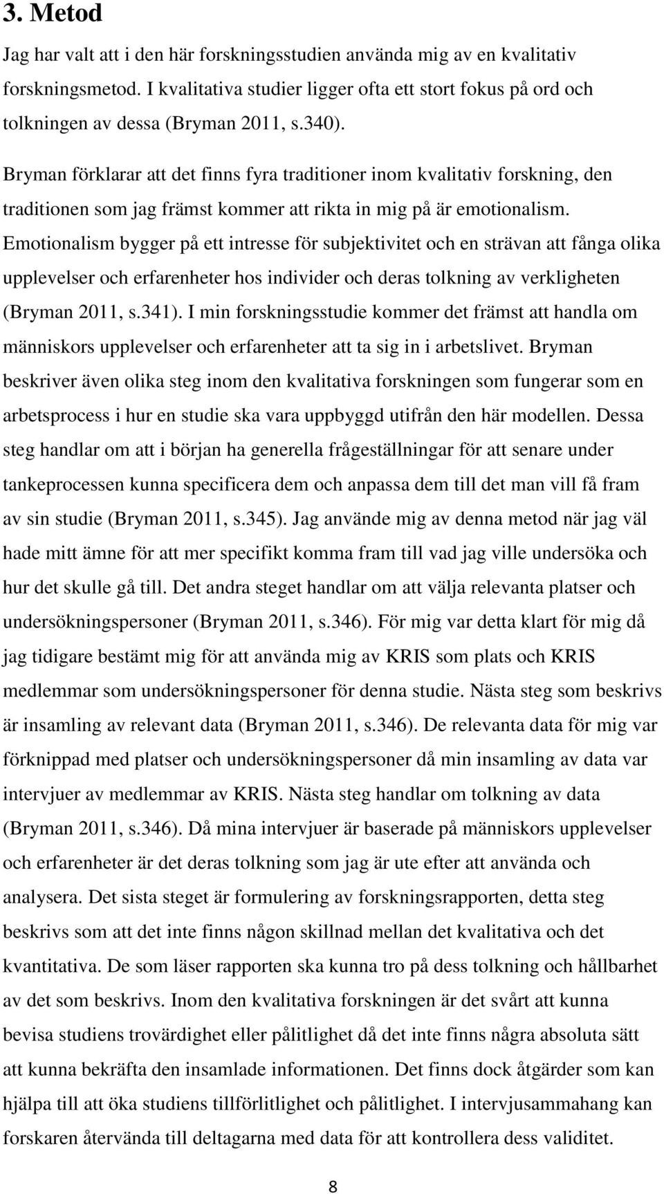 Emotionalism bygger på ett intresse för subjektivitet och en strävan att fånga olika upplevelser och erfarenheter hos individer och deras tolkning av verkligheten (Bryman 2011, s.341).