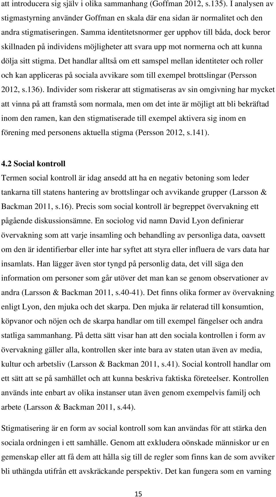 Det handlar alltså om ett samspel mellan identiteter och roller och kan appliceras på sociala avvikare som till exempel brottslingar (Persson 2012, s.136).