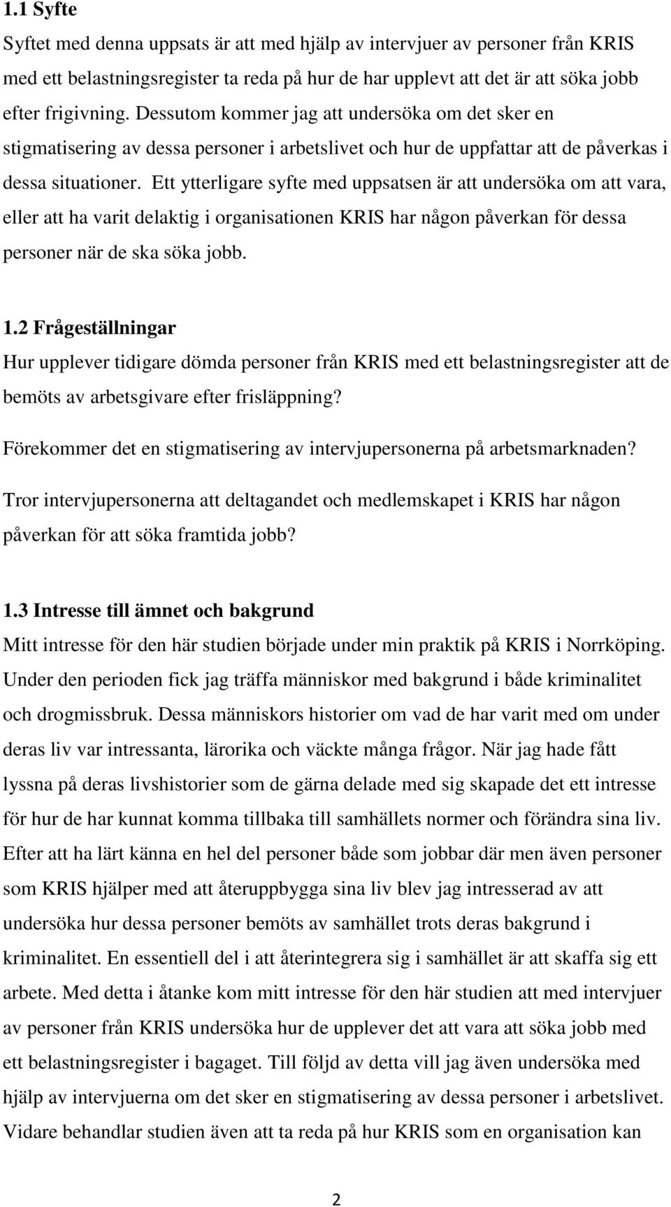 Ett ytterligare syfte med uppsatsen är att undersöka om att vara, eller att ha varit delaktig i organisationen KRIS har någon påverkan för dessa personer när de ska söka jobb. 1.