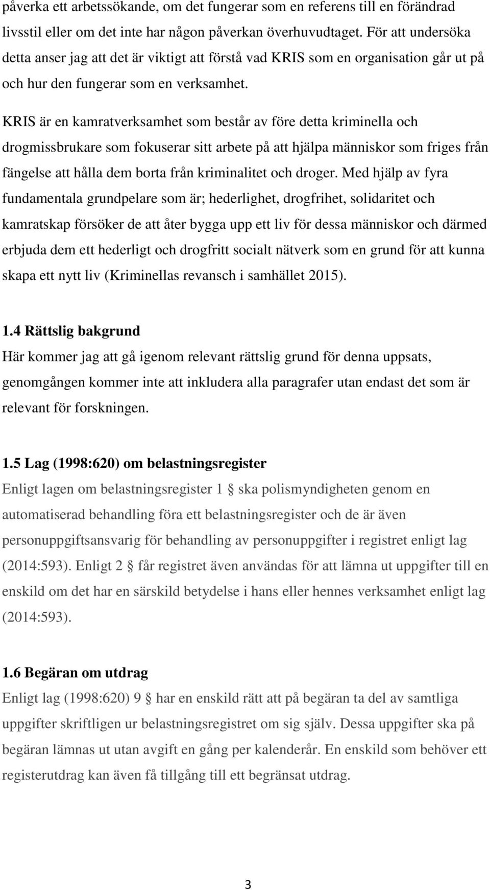 KRIS är en kamratverksamhet som består av före detta kriminella och drogmissbrukare som fokuserar sitt arbete på att hjälpa människor som friges från fängelse att hålla dem borta från kriminalitet