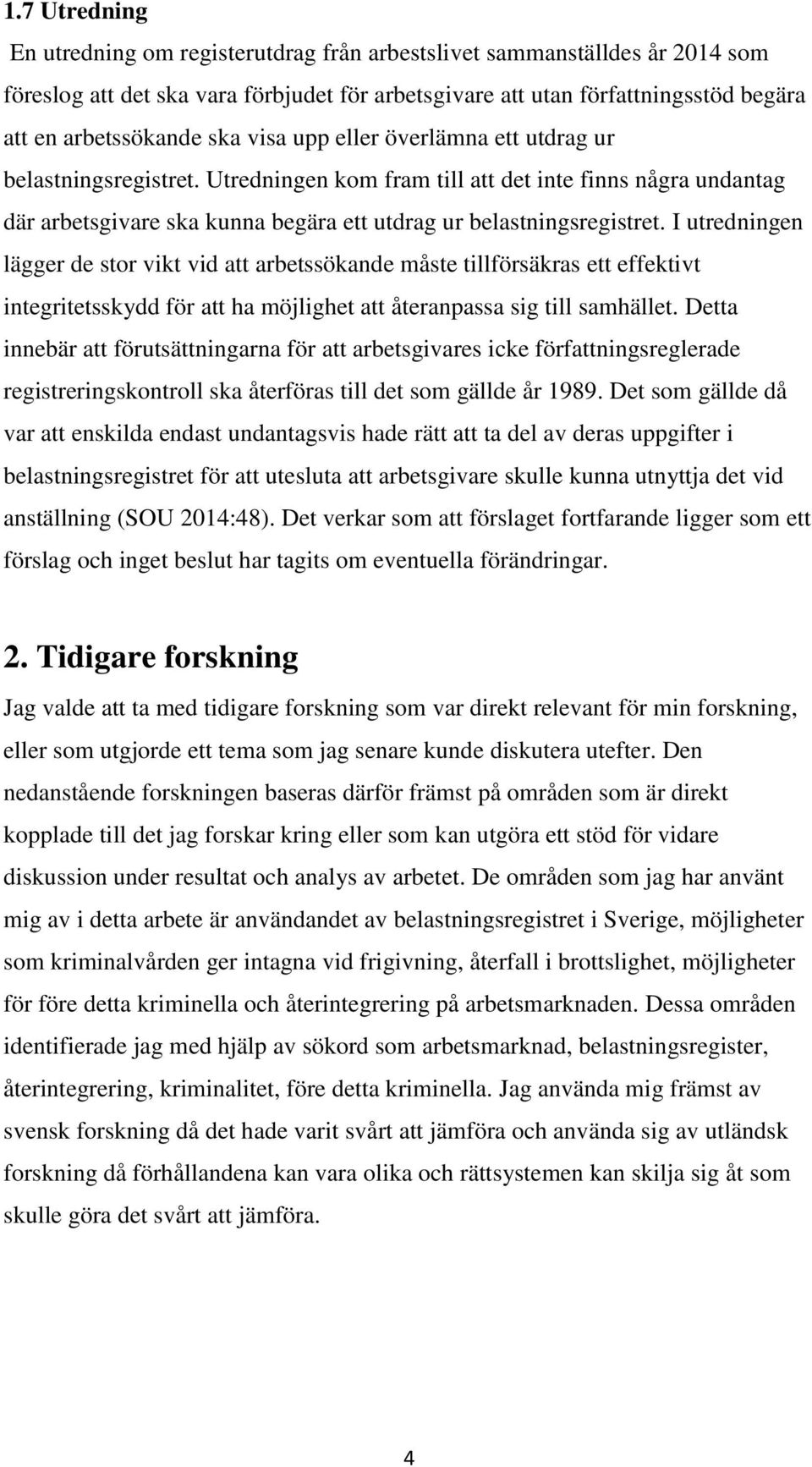 I utredningen lägger de stor vikt vid att arbetssökande måste tillförsäkras ett effektivt integritetsskydd för att ha möjlighet att återanpassa sig till samhället.