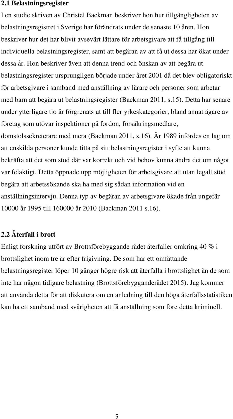 Hon beskriver även att denna trend och önskan av att begära ut belastningsregister ursprungligen började under året 2001 då det blev obligatoriskt för arbetsgivare i samband med anställning av lärare