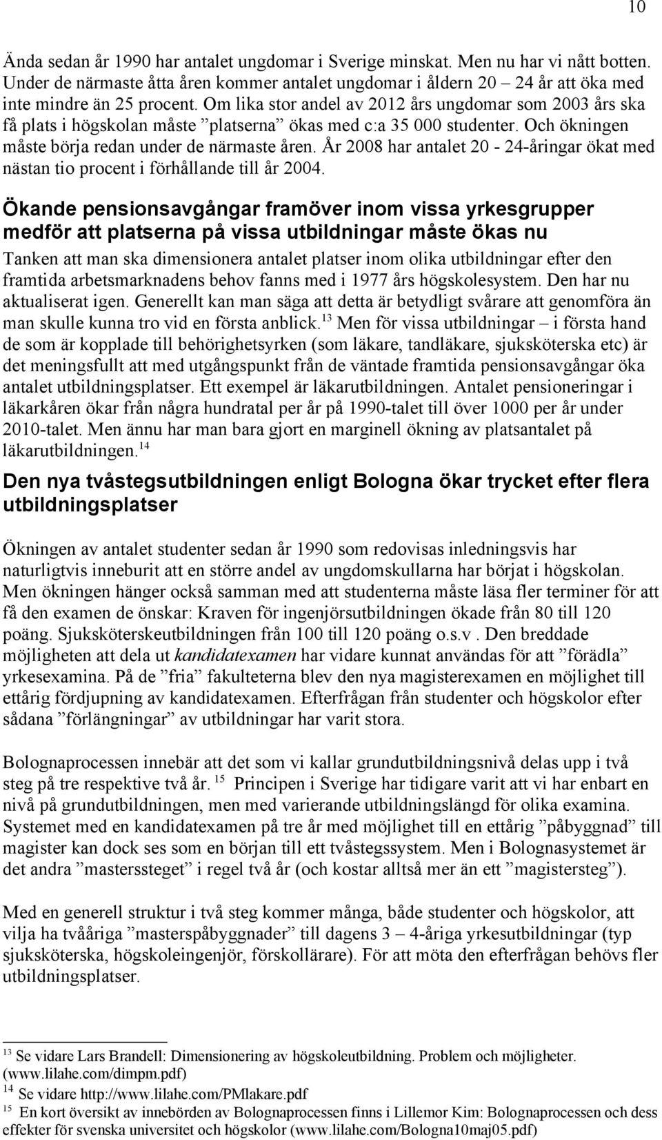 År 2008 har antalet 20-24-åringar ökat med nästan tio procent i förhållande till år 2004.