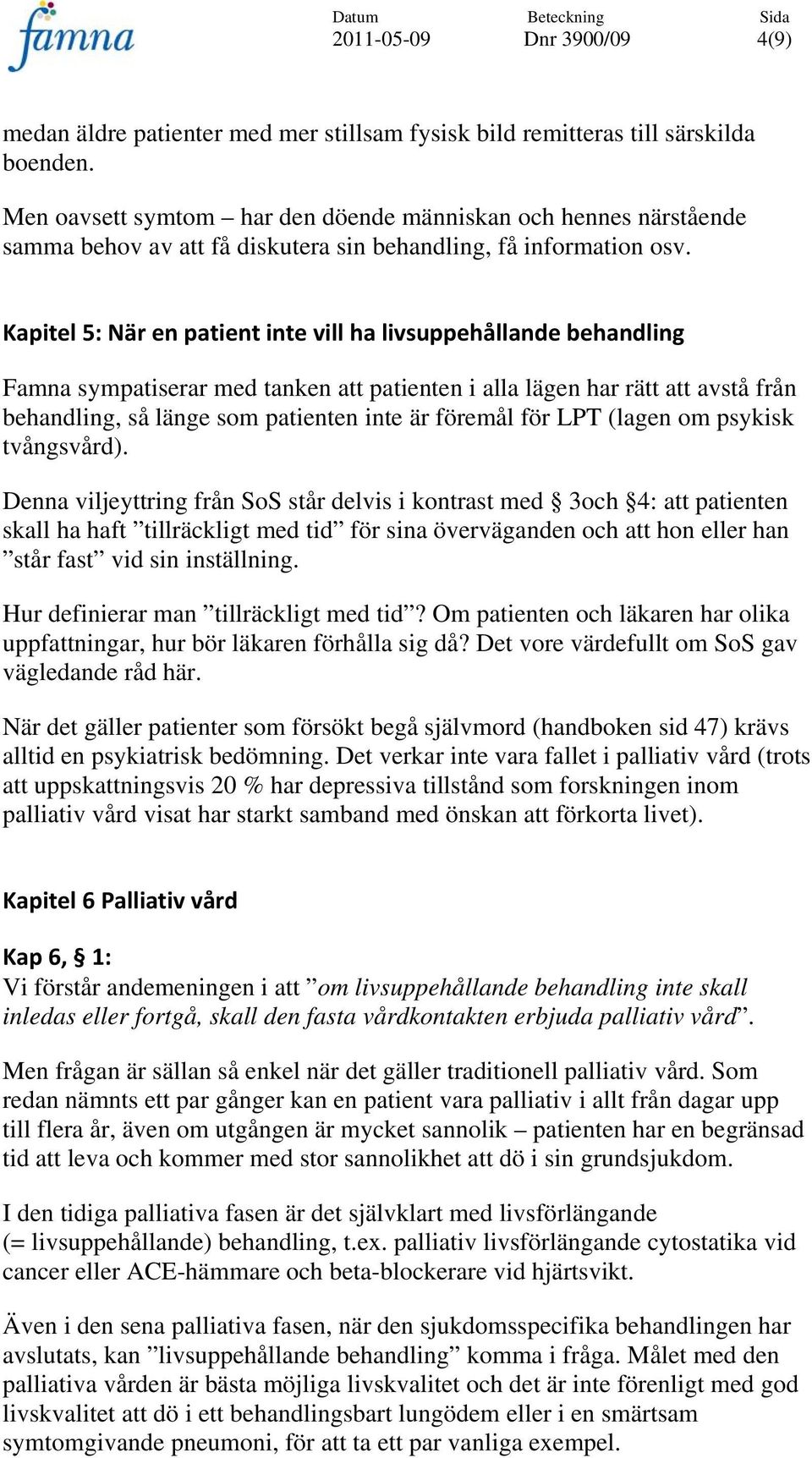 Kapitel 5: När en patient inte vill ha livsuppehållande behandling Famna sympatiserar med tanken att patienten i alla lägen har rätt att avstå från behandling, så länge som patienten inte är föremål