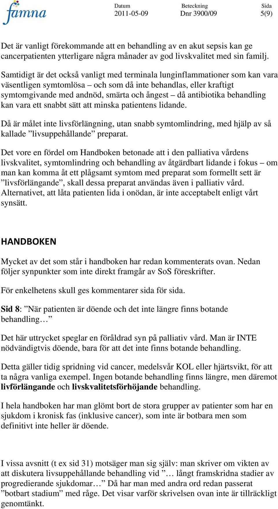 antibiotika behandling kan vara ett snabbt sätt att minska patientens lidande. Då är målet inte livsförlängning, utan snabb symtomlindring, med hjälp av så kallade livsuppehållande preparat.