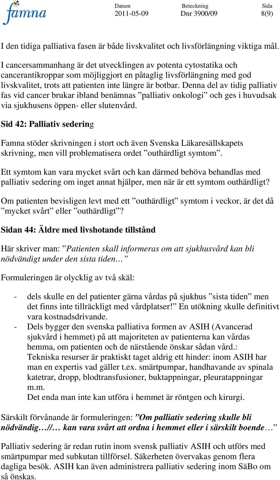 Denna del av tidig palliativ fas vid cancer brukar ibland benämnas palliativ onkologi och ges i huvudsak via sjukhusens öppen- eller slutenvård.