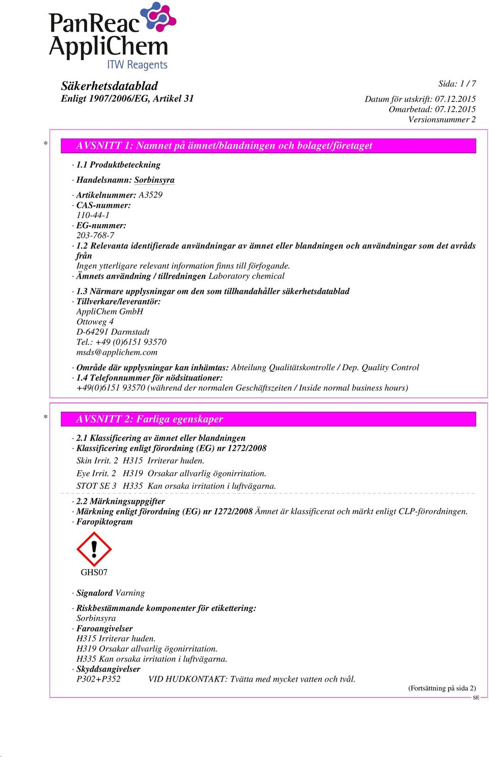 Ämnets användning / tillredningen Laboratory chemical 1.3 Närmare upplysningar om den som tillhandahåller säkerhetsdatablad Tillverkare/leverantör: AppliChem GmbH Ottoweg 4 D-64291 Darmstadt Tel.