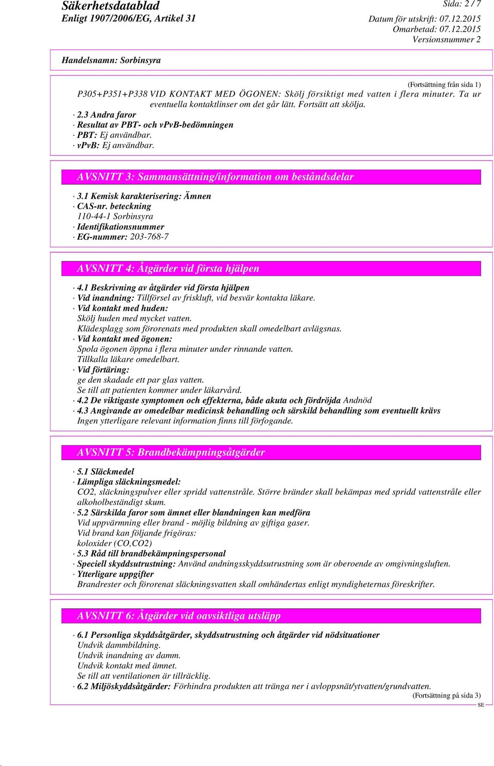 beteckning 110-44-1 Sorbinsyra Identifikationsnummer EG-nummer: 203-768-7 AVSNITT 4: Åtgärder vid första hjälpen 4.