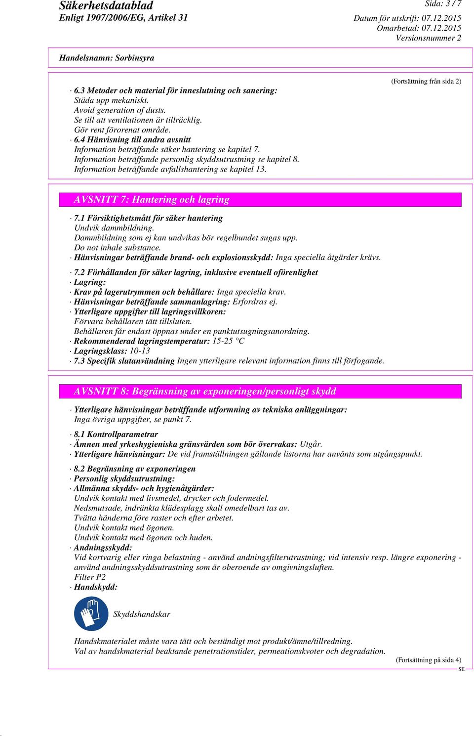 1 Försiktighetsmått för säker hantering Undvik dammbildning. Dammbildning som ej kan undvikas bör regelbundet sugas upp. Do not inhale substance.