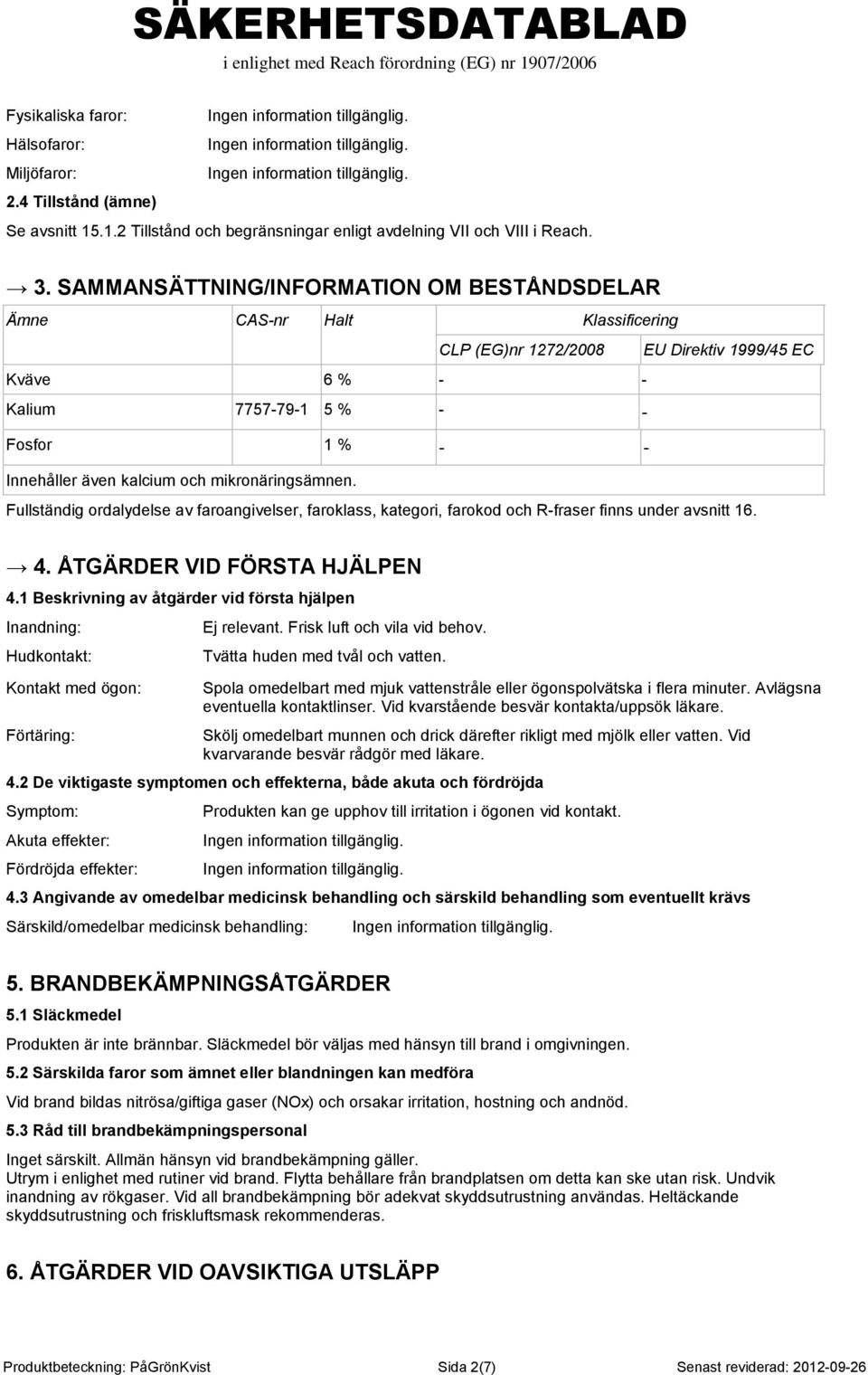 och mikronäringsämnen. Fullständig ordalydelse av faroangivelser, faroklass, kategori, farokod och R-fraser finns under avsnitt 16. 4. ÅTGÄRDER VID FÖRSTA HJÄLPEN 4.