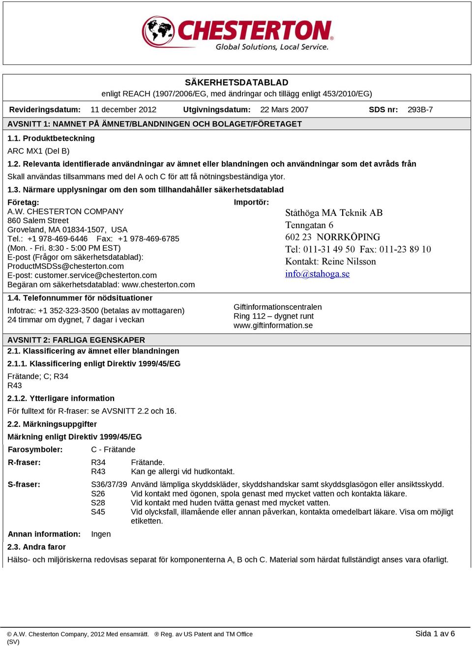 Relevanta identifierade användningar av ämnet eller blandningen och användningar som det avråds från Skall användas tillsammans med del A och C för att få nötningsbeständiga ytor. 1.3.